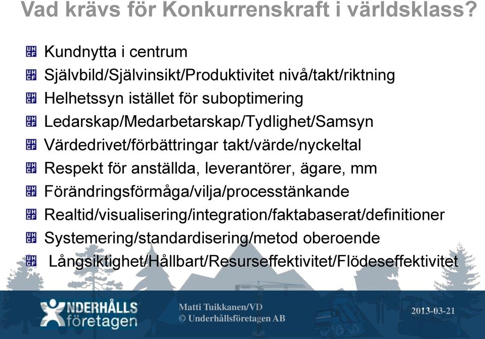 Ledarskap/Medarbetarskap/Tydlighet/Samsyn Värdedrivet/förbättringar takt/värde/nyckeltal Respekt för anställda,