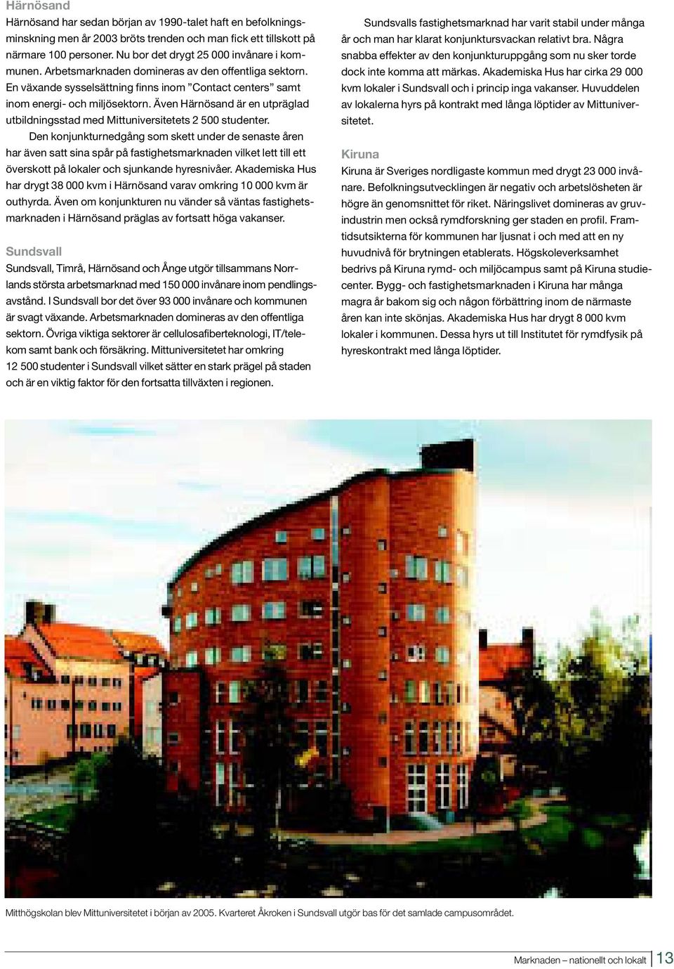 Även Härnösand är en utpräglad utbildningsstad med Mittuniversitetets 2 500 studenter.