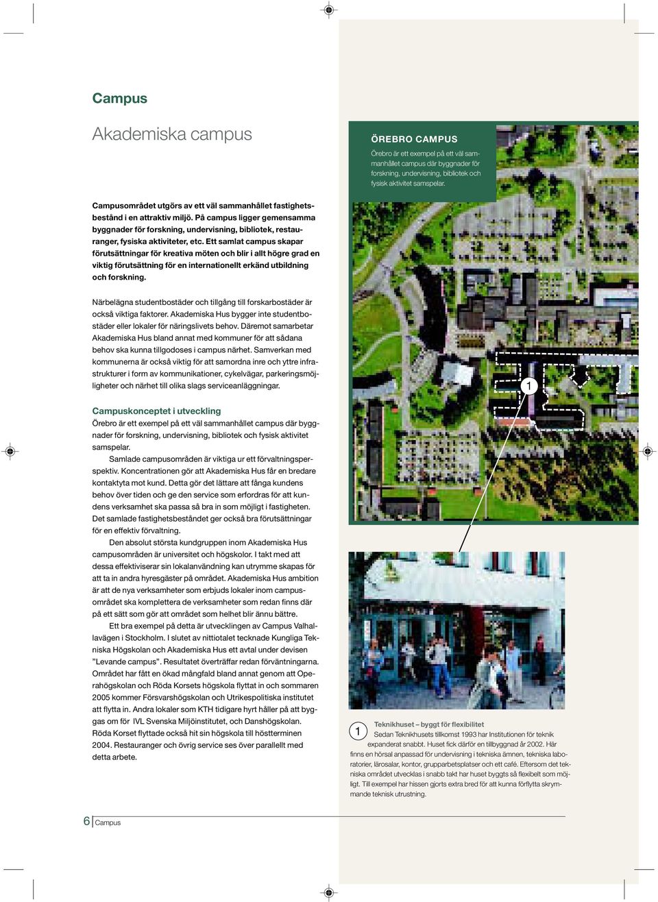 På campus ligger gemensamma byggnader för forskning, undervisning, bibliotek, restauranger, fysiska aktiviteter, etc.