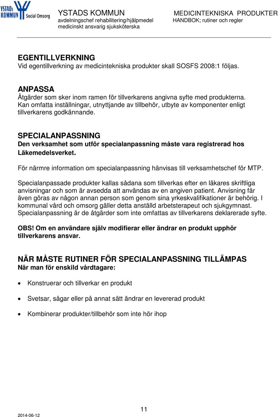 SPECIALANPASSNING Den verksamhet som utför specialanpassning måste vara registrerad hos Läkemedelsverket. För närmre information om specialanpassning hänvisas till verksamhetschef för MTP.