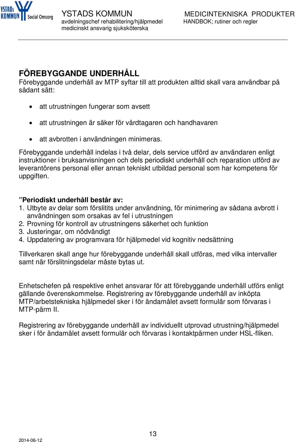 Förebyggande underhåll indelas i två delar, dels service utförd av användaren enligt instruktioner i bruksanvisningen och dels periodiskt underhåll och reparation utförd av leverantörens personal