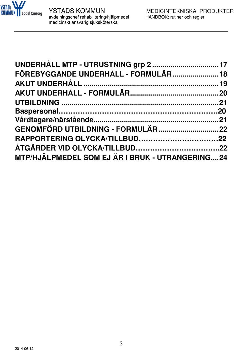 .. 21 Baspersonal 20 Vårdtagare/närstående.... 21 GENOMFÖRD UTBILDNING - FORMULÄR.