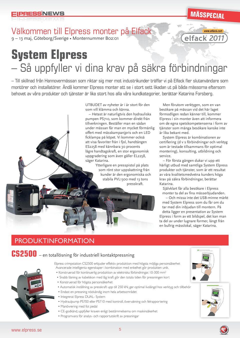 Ändå kommer Elpress monter att se i stort sett likadan ut på båda mässorna eftersom behovet av våra produkter och tjänster är lika stort hos alla våra kundkategorier, berättar Katarina Forsberg.