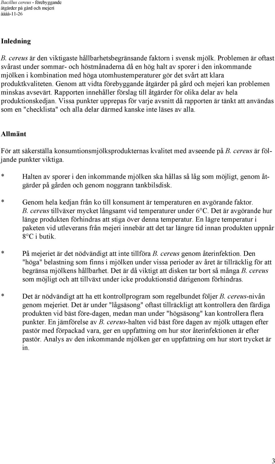 Genom att vidta förebyggande kan problemen minskas avsevärt. Rapporten innehåller förslag till åtgärder för olika delar av hela produktionskedjan.