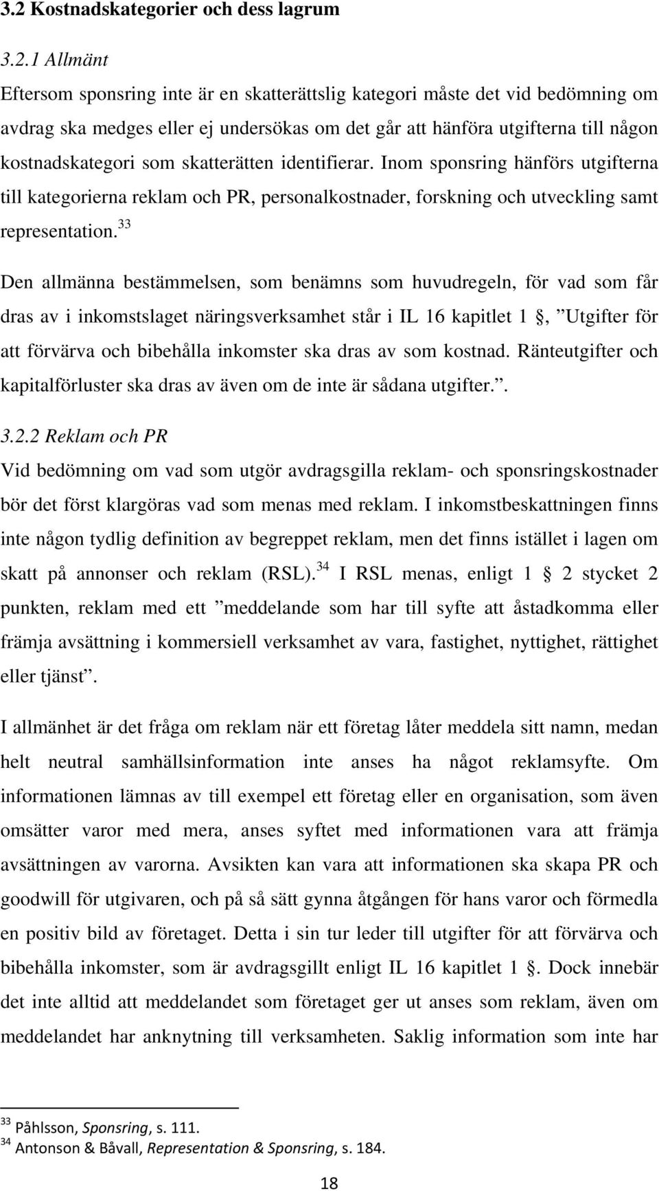 Inom sponsring hänförs utgifterna till kategorierna reklam och PR, personalkostnader, forskning och utveckling samt representation.