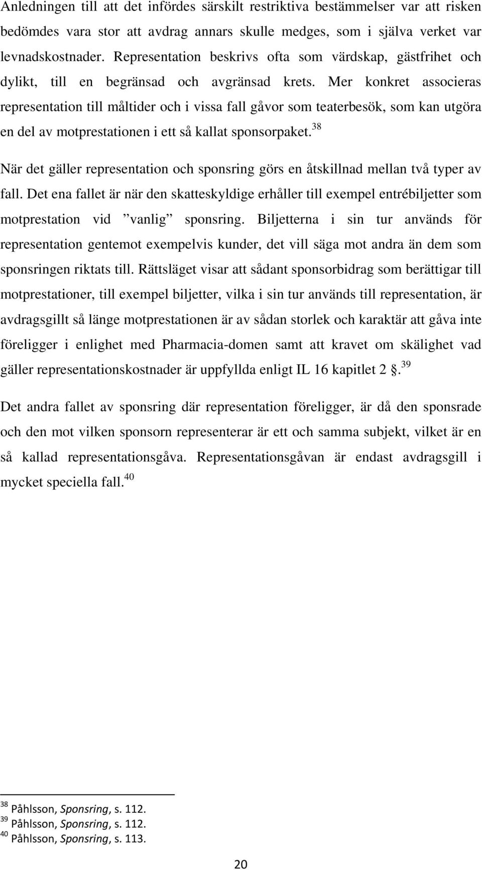 Mer konkret associeras representation till måltider och i vissa fall gåvor som teaterbesök, som kan utgöra en del av motprestationen i ett så kallat sponsorpaket.