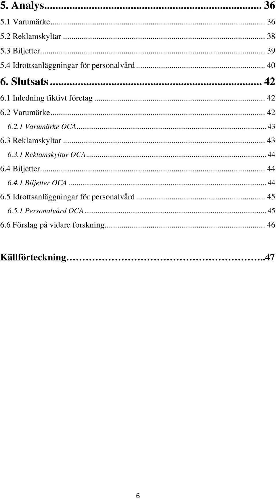 .. 42 6.2.1 Varumärke OCA... 43 6.3 Reklamskyltar... 43 6.3.1 Reklamskyltar OCA... 44 6.4 Biljetter... 44 6.4.1 Biljetter OCA.