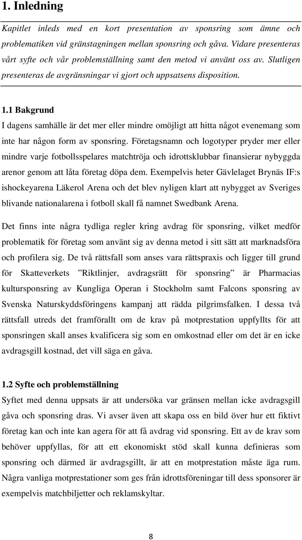 1 Bakgrund I dagens samhälle är det mer eller mindre omöjligt att hitta något evenemang som inte har någon form av sponsring.