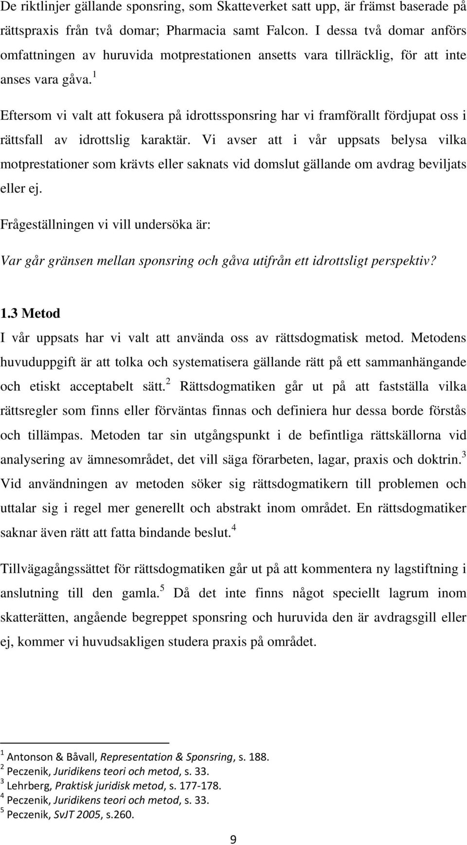 1 Eftersom vi valt att fokusera på idrottssponsring har vi framförallt fördjupat oss i rättsfall av idrottslig karaktär.