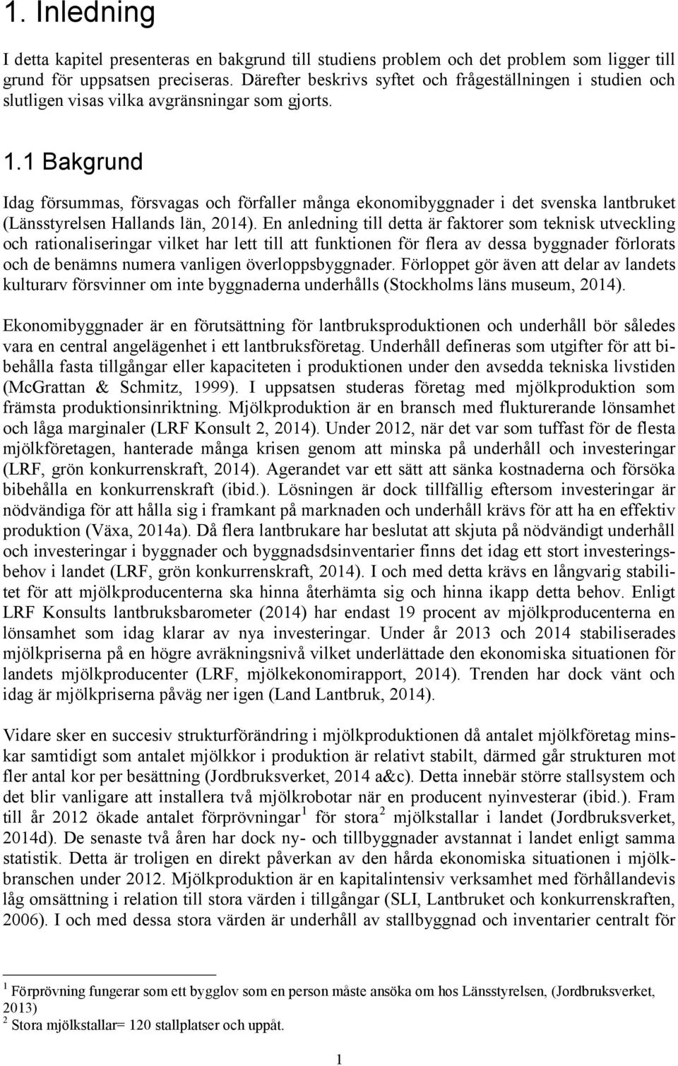 1 Bakgrund Idag försummas, försvagas och förfaller många ekonomibyggnader i det svenska lantbruket (Länsstyrelsen Hallands län, 2014).