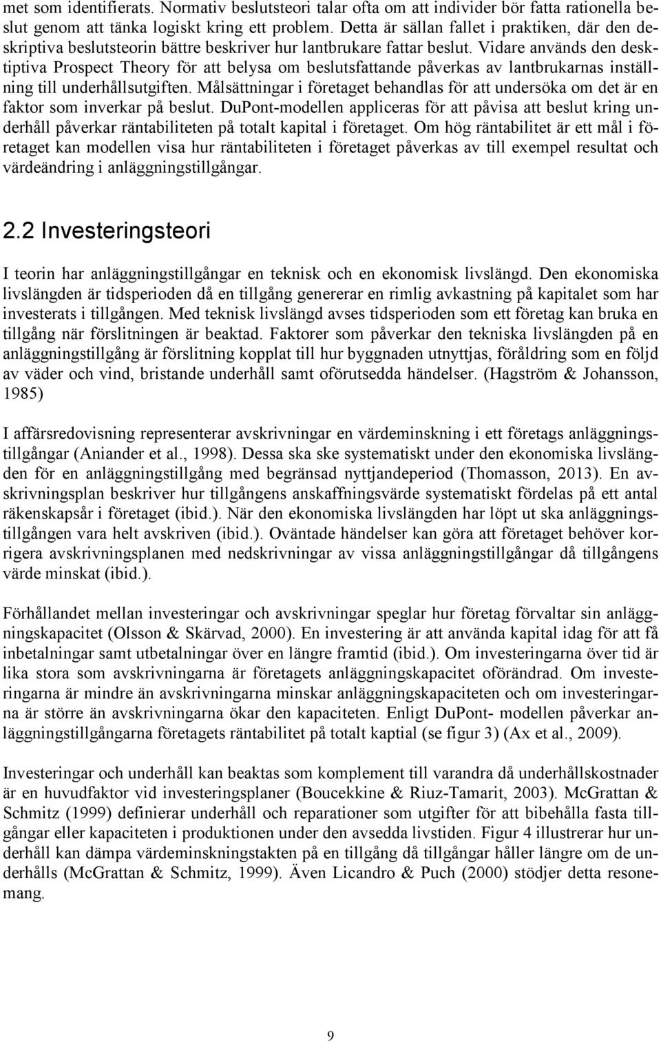 Vidare används den desktiptiva Prospect Theory för att belysa om beslutsfattande påverkas av lantbrukarnas inställning till underhållsutgiften.