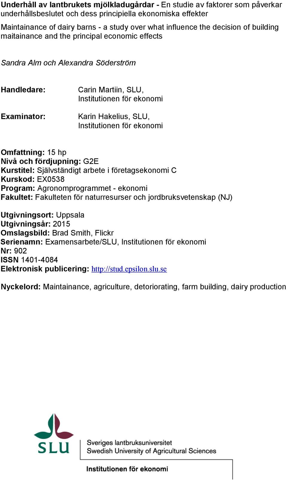 Institutionen för ekonomi Omfattning: 15 hp Nivå och fördjupning: G2E Kurstitel: Självständigt arbete i företagsekonomi C Kurskod: EX0538 Program: Agronomprogrammet - ekonomi Fakultet: Fakulteten för