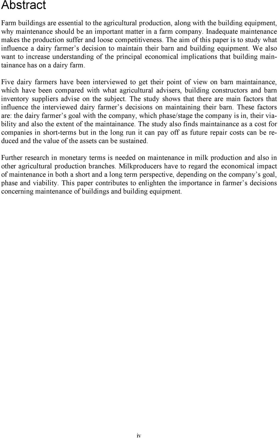 We also want to increase understanding of the principal economical implications that building maintainance has on a dairy farm.