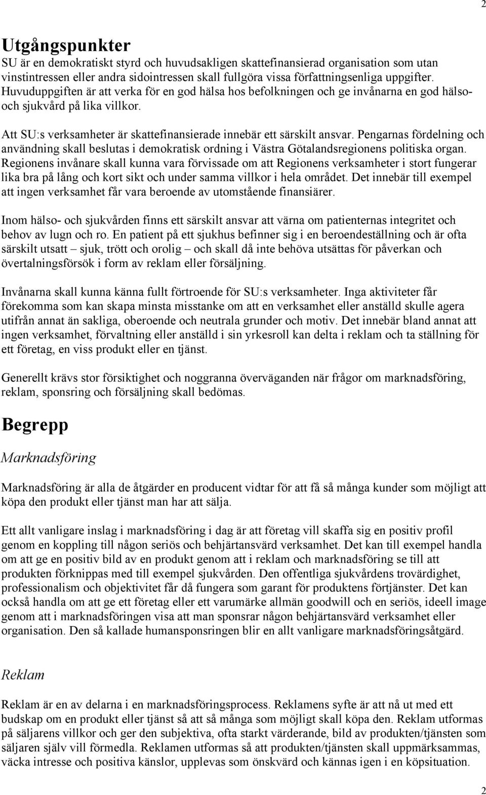 Pengarnas fördelning och användning skall beslutas i demokratisk ordning i Västra Götalandsregionens politiska organ.
