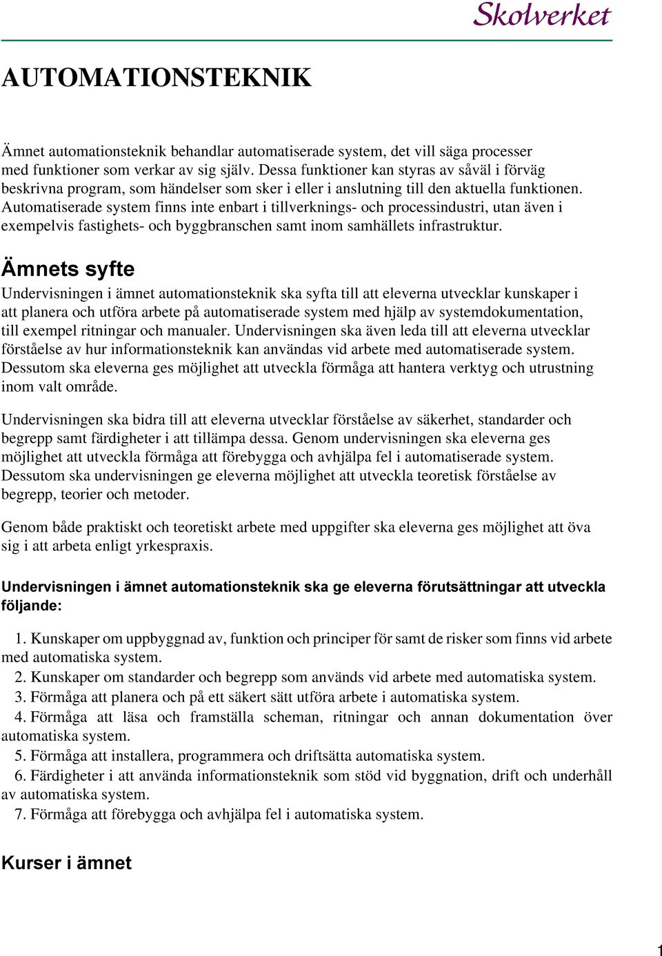 Automatiserade system finns inte enbart i tillverknings- och processindustri, utan även i exempelvis fastighets- och byggbranschen samt inom samhällets infrastruktur.