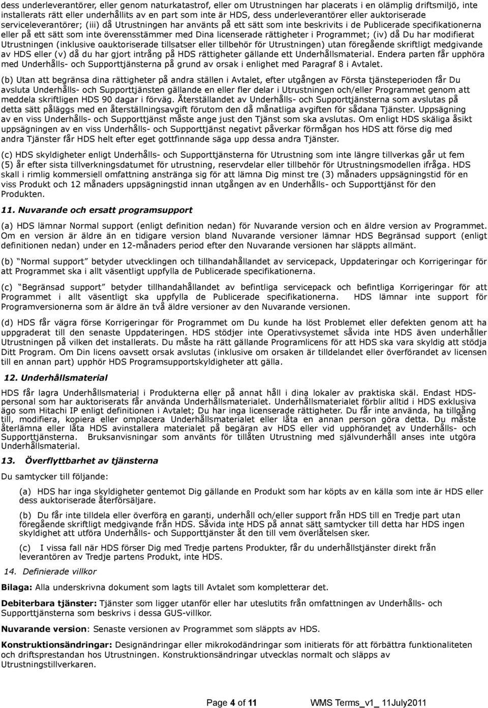 överensstämmer med Dina licenserade rättigheter i Programmet; (iv) då Du har modifierat Utrustningen (inklusive oauktoriserade tillsatser eller tillbehör för Utrustningen) utan föregående skriftligt