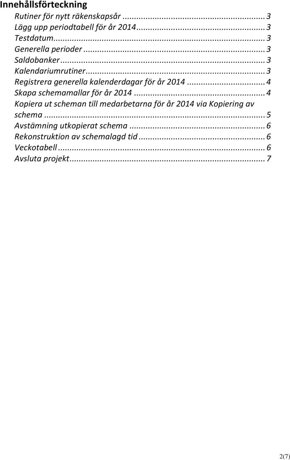 .. 3 Registrera generella kalenderdagar för år 2014... 4 Skapa schemamallar för år 2014.