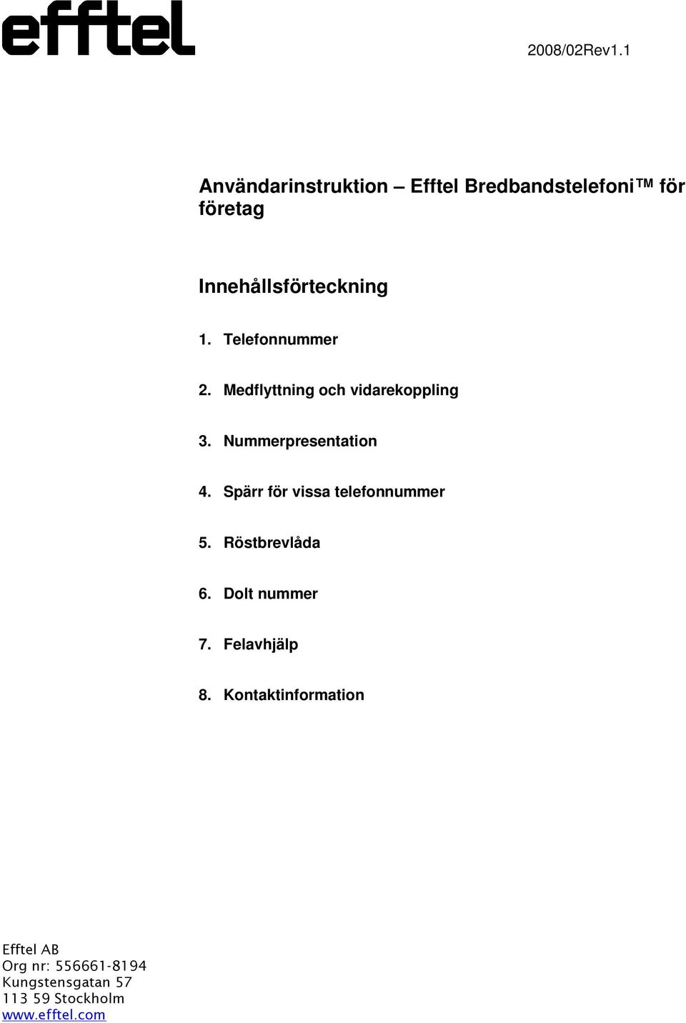 Medflyttning och vidarekoppling 3. Nummerpresentation 4.