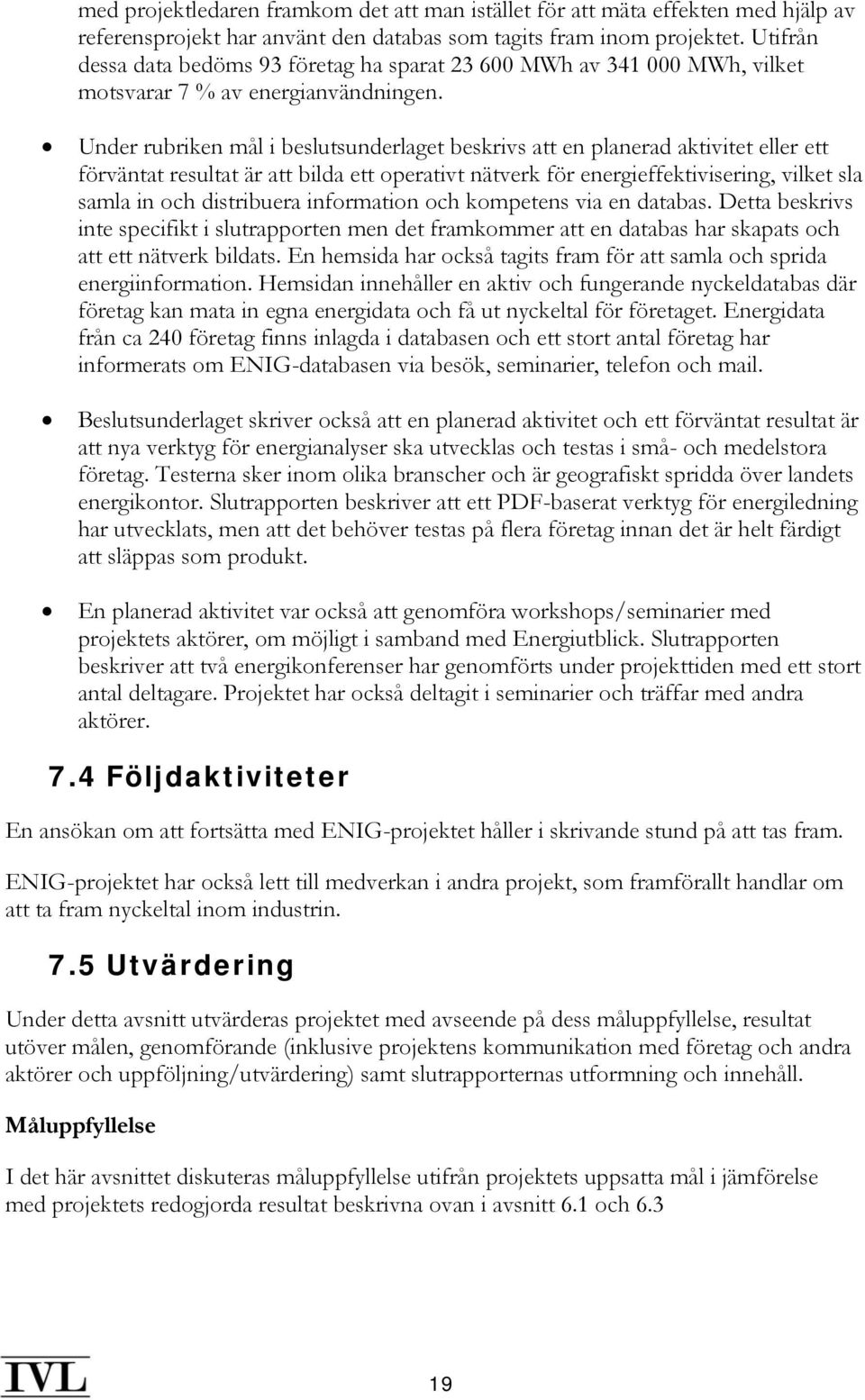 Under rubriken mål i beslutsunderlaget beskrivs att en planerad aktivitet eller ett förväntat resultat är att bilda ett operativt nätverk för energieffektivisering, vilket sla samla in och