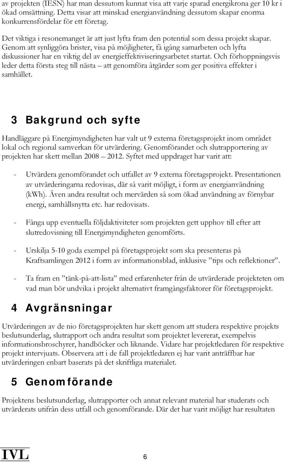 Genom att synliggöra brister, visa på möjligheter, få igång samarbeten och lyfta diskussioner har en viktig del av energieffektiviseringsarbetet startat.