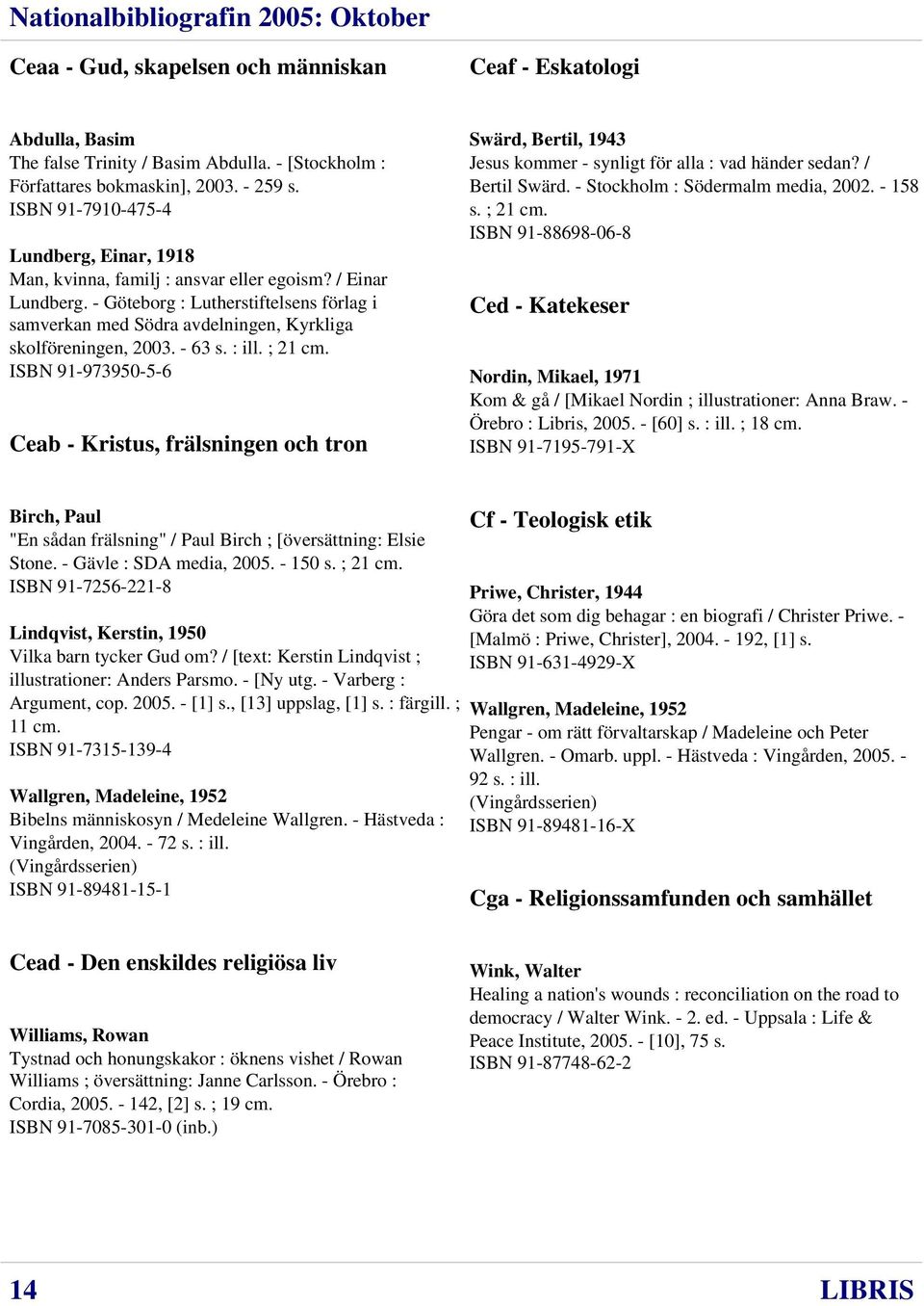 - Göteborg : Lutherstiftelsens förlag i samverkan med Södra avdelningen, Kyrkliga skolföreningen, 2003. - 63 s. : ill. ; 21 cm.