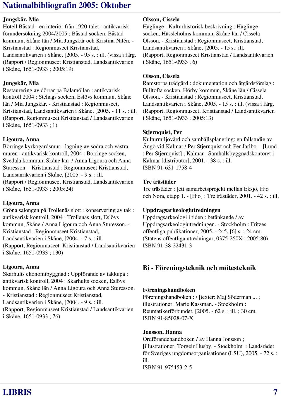(Rapport / Regionmuseet Kristianstad, Landsantikvarien i Skåne, 1651-0933 ; 2005:19) Jungskär, Mia Restaurering av dörrar på Bålamöllan : antikvarisk kontroll 2004 : Stehags socken, Eslövs kommun,