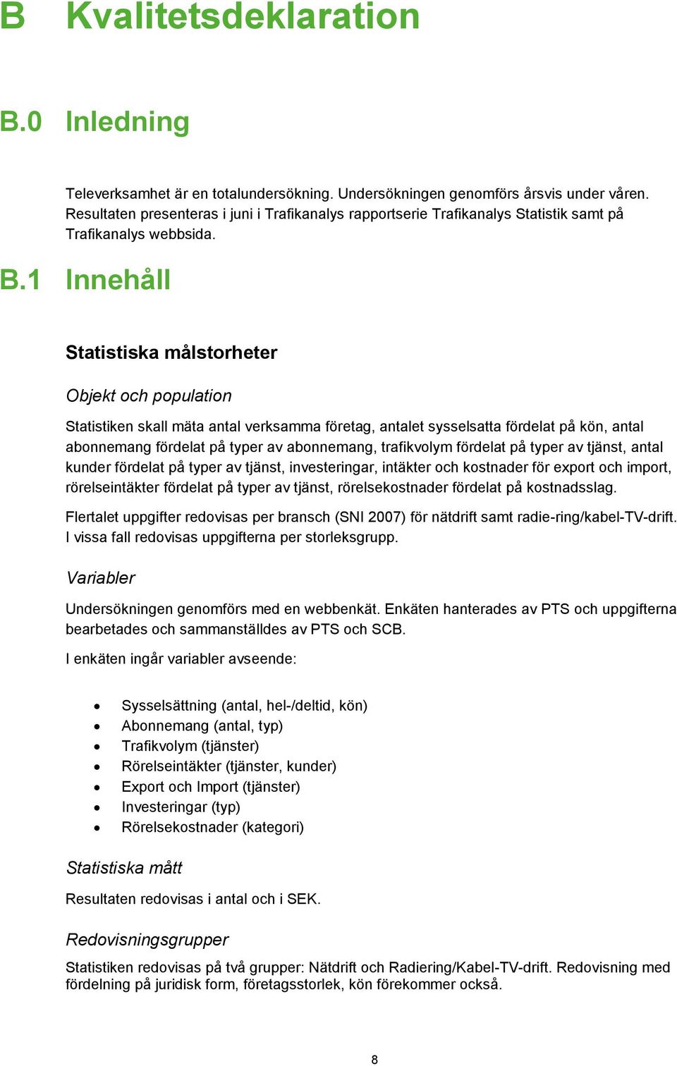 1 Innehåll Statistiska målstorheter Objekt och population Statistiken skall mäta antal verksamma företag, antalet sysselsatta fördelat på kön, antal abonnemang fördelat på typer av abonnemang,