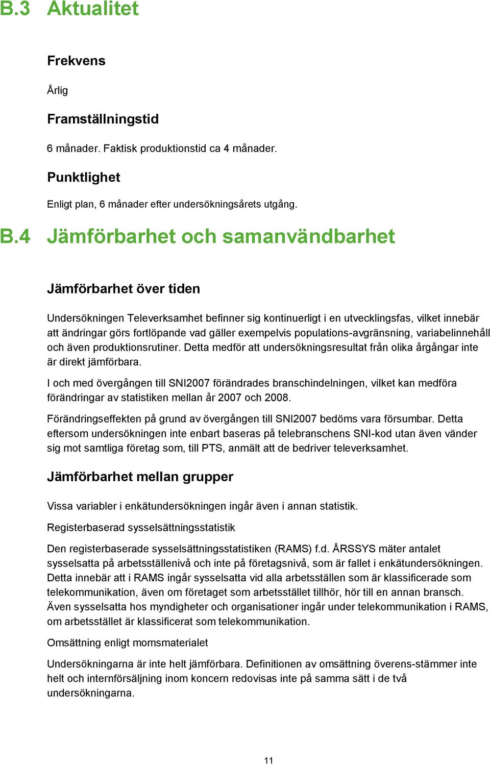 exempelvis populations-avgränsning, variabelinnehåll och även produktionsrutiner. Detta medför att undersökningsresultat från olika årgångar inte är direkt jämförbara.