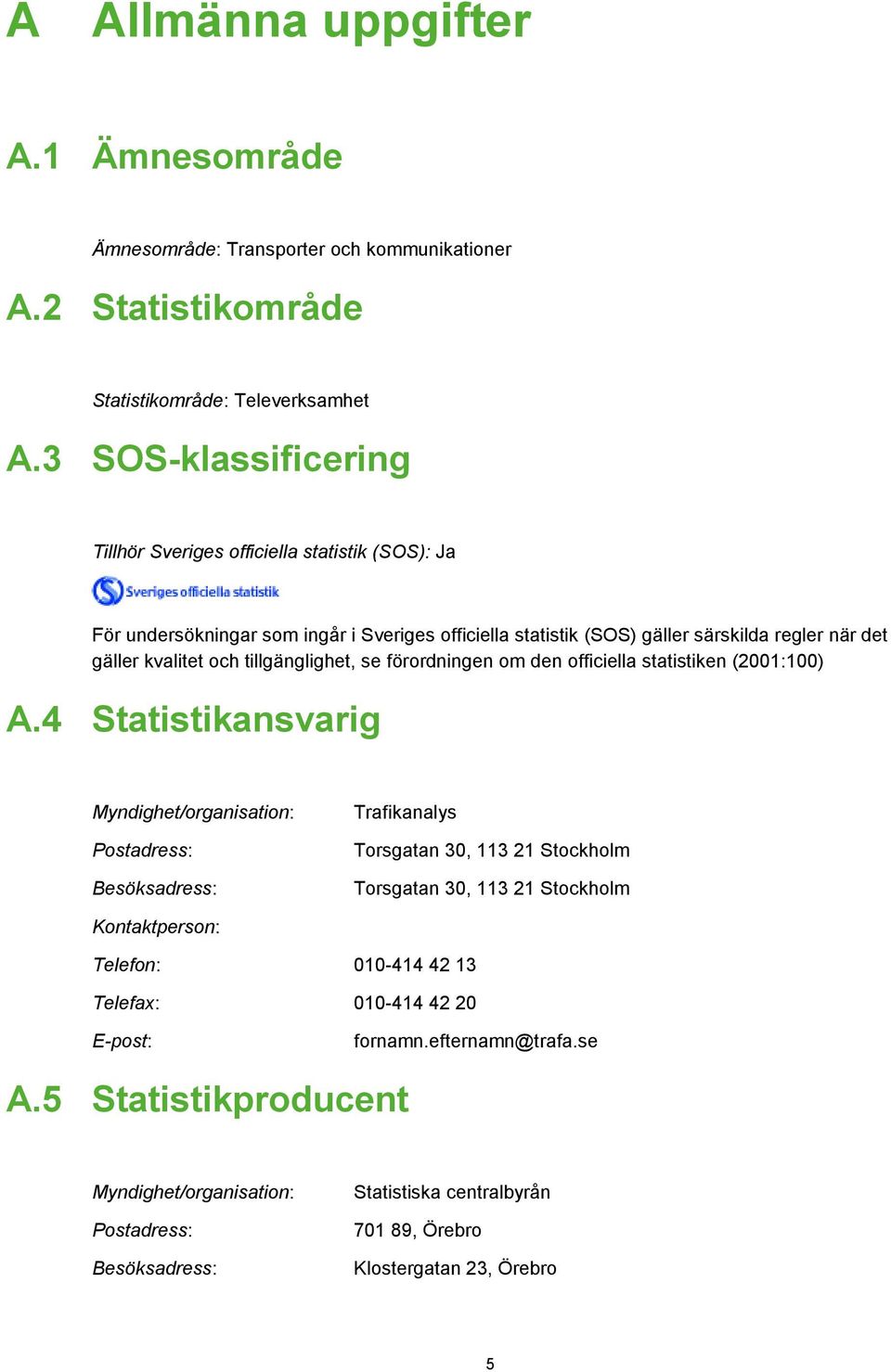 tillgänglighet, se förordningen om den officiella statistiken (2001:100) A.