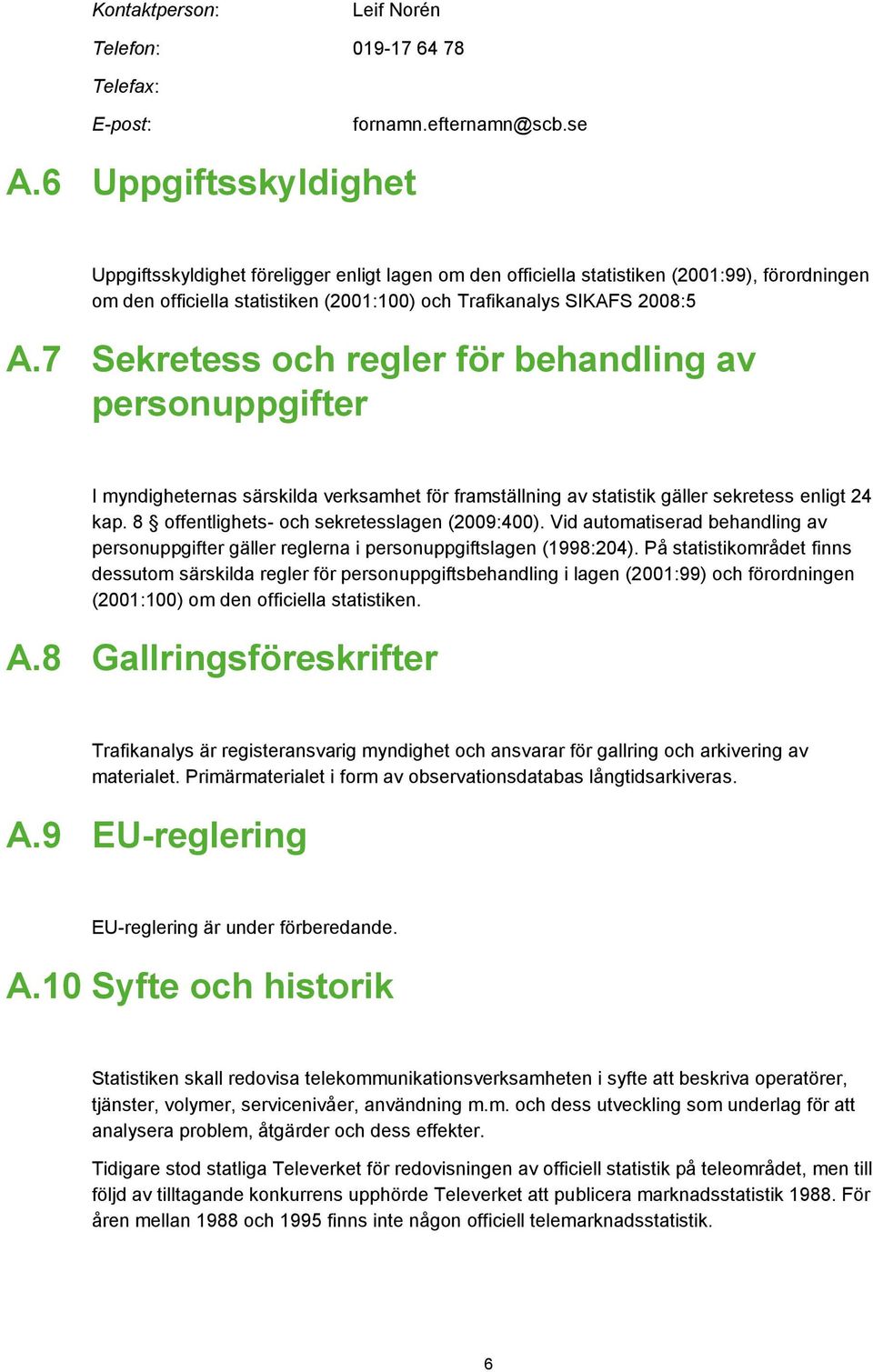 7 Sekretess och regler för behandling av personuppgifter I myndigheternas särskilda verksamhet för framställning av statistik gäller sekretess enligt 24 kap.