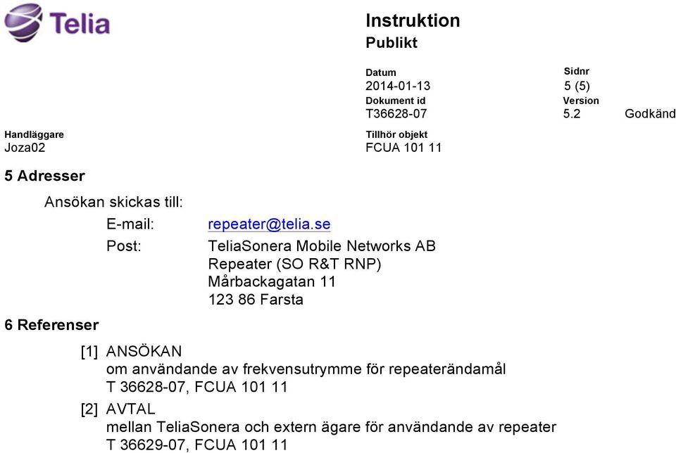 2014-01-13 5 (5) [1] ANSÖKAN om användande av frekvensutrymme för repeaterändamål T