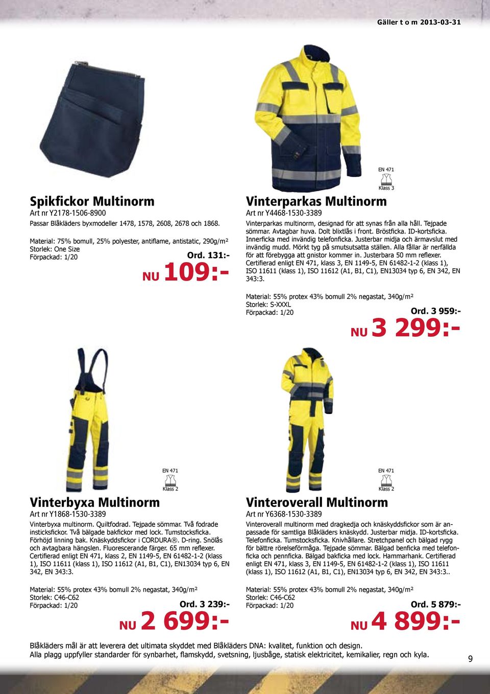 131:- NU 109:- Klass 3 Vinterparkas Multinorm Art nr Y4468-1530-3389 Vinterparkas multinorm, designad för att synas från alla håll. Tejpade sömmar. Avtagbar huva. Dolt blixtlås i front. Bröstficka.