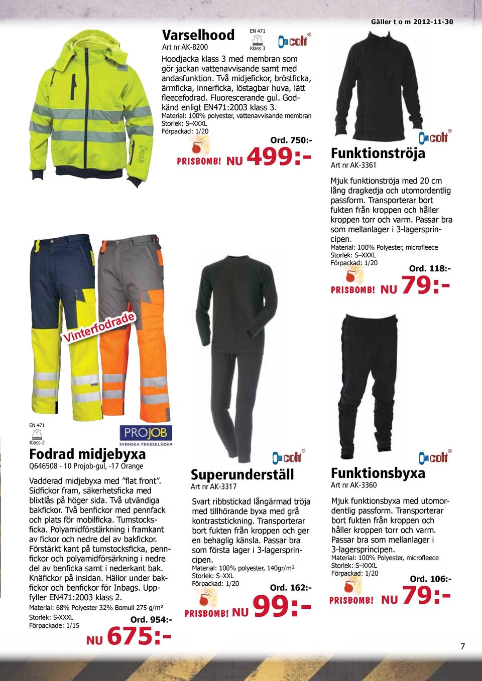 750:- NU 499:- Gäller t o m 2012-11-30 Funktionströja Art nr AK-3361 Mjuk funktionströja med 20 cm lång dragkedja och utomordentlig passform.