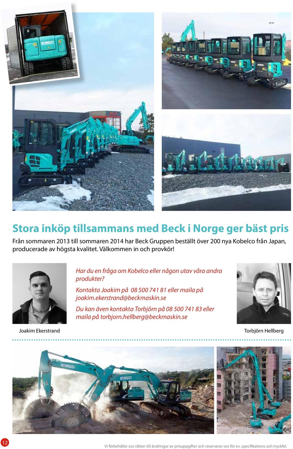 Har du en fråga om Kobelco eller någon utav våra andra produkter? Kontakta Joakim på 08 500 741 81 eller maila på joakim.