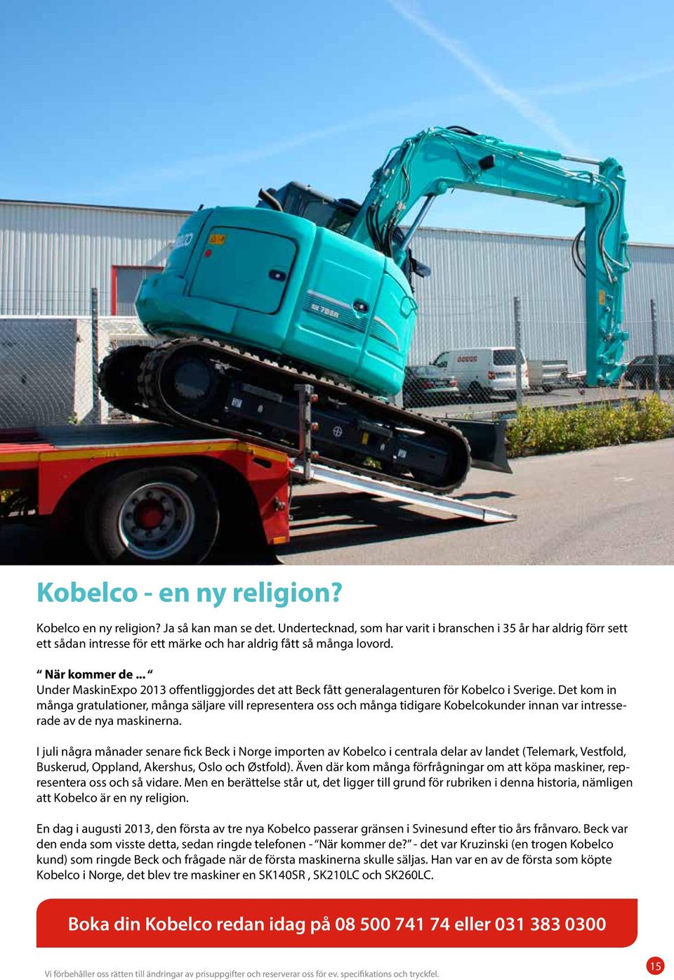 .. Under MaskinExpo 2013 offentliggjordes det att Beck fått generalagenturen för Kobelco i Sverige.