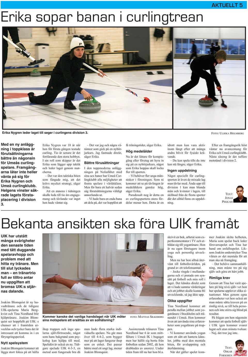 Helgens vinster säkrade lagets förstaplacering i division 3. Erika Nygren var 18 år när hon för första gången testade curling. Tio år senare är det fortfarande den stora hobbyn.