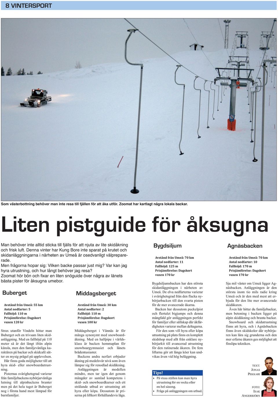 Denna vinter har Kung Bore inte sparat på krutet och skidanläggningarna i närheten av Umeå är osedvanligt välpreparerade. Men frågorna hopar sig: Vilken backe passar just mig?