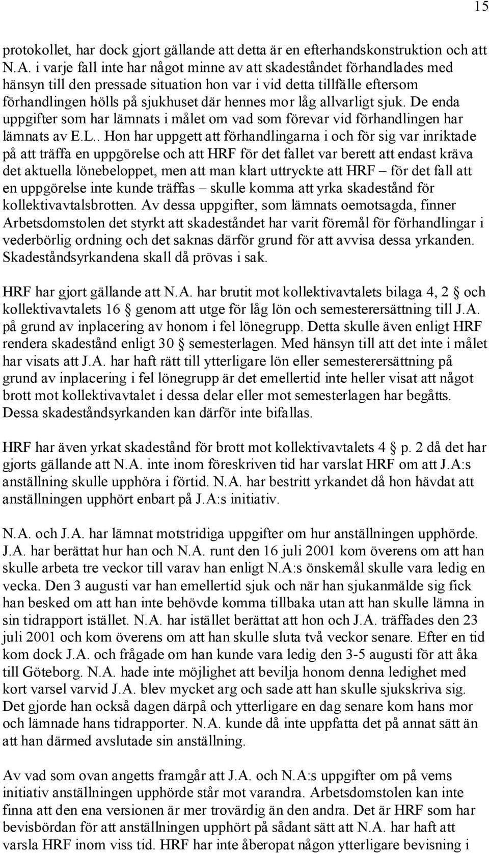 allvarligt sjuk. De enda uppgifter som har lämnats i målet om vad som förevar vid förhandlingen har lämnats av E.L.