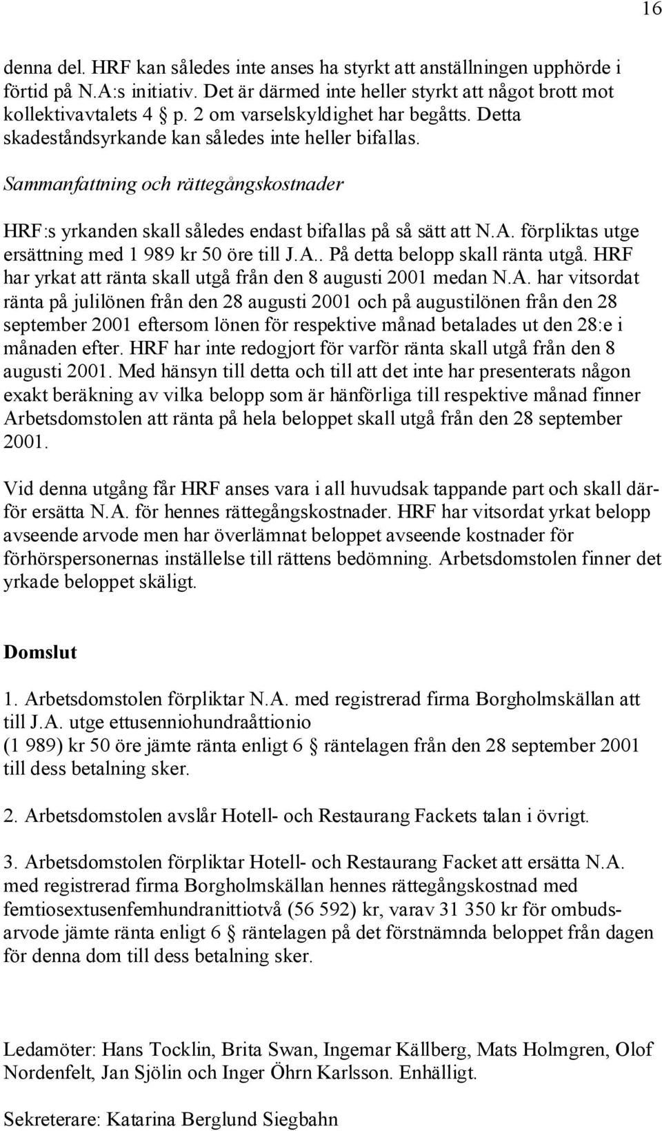 förpliktas utge ersättning med 1 989 kr 50 öre till J.A.