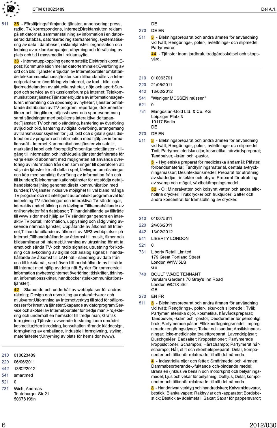 35 - Försäljningsfrämjande tjänster, annonsering: press, radio, TV, korrespondens, Internet;Direktansluten reklam på ett datornät, sammanställning av information i en datoriserad databas, datoriserad