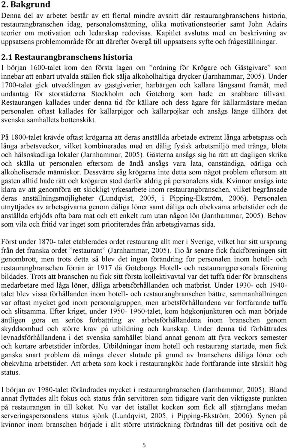 1 Restaurangbranschens historia I början 1600-talet kom den första lagen om ordning för Krögare och Gästgivare som innebar att enbart utvalda ställen fick sälja alkoholhaltiga drycker (Jarnhammar,