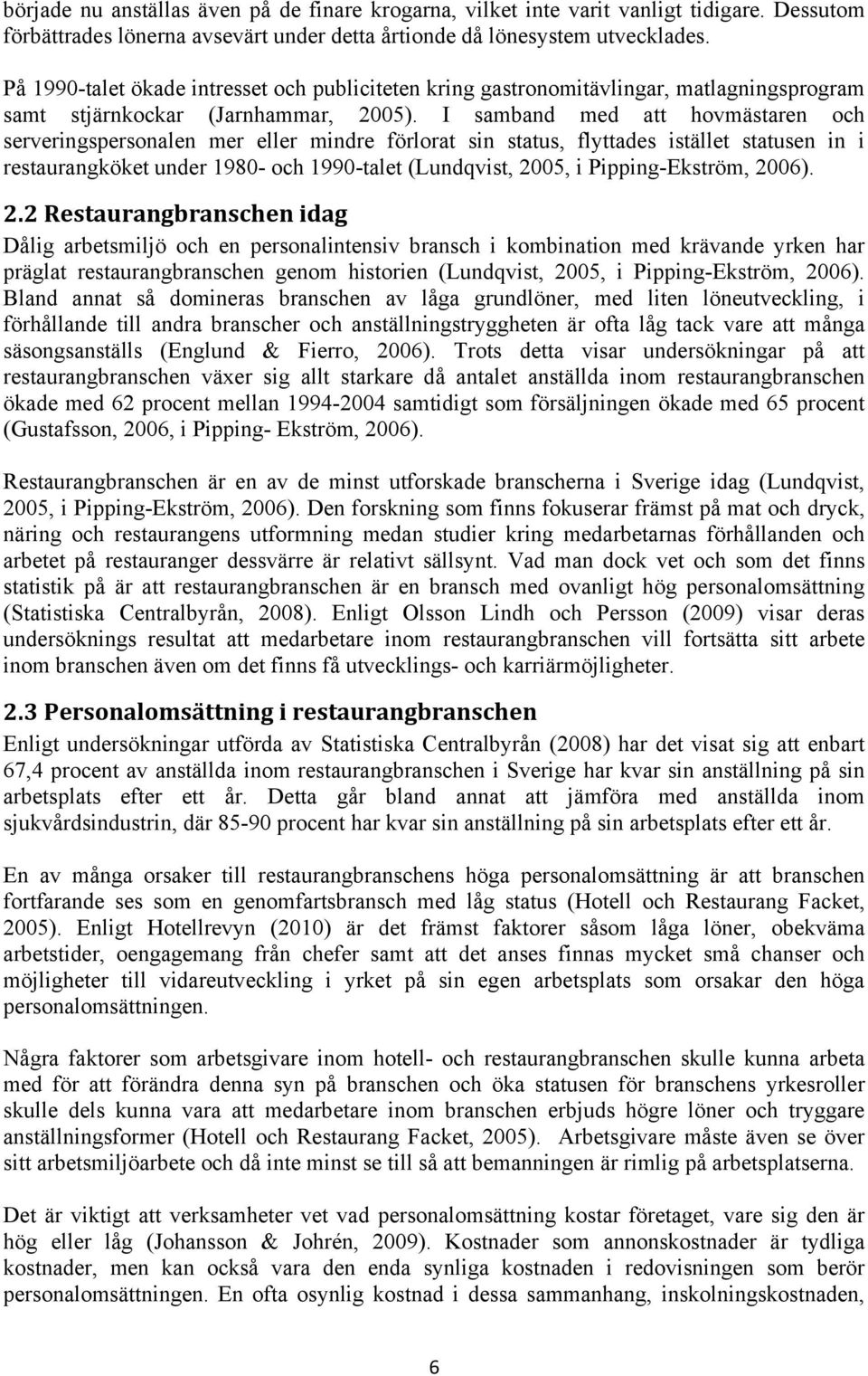 I samband med att hovmästaren och serveringspersonalen mer eller mindre förlorat sin status, flyttades istället statusen in i restaurangköket under 1980- och 1990-talet (Lundqvist, 2005, i