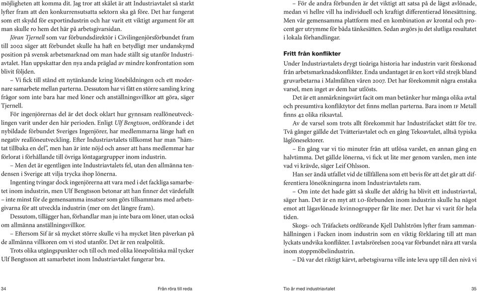 Jöran Tjernell som var förbundsdirektör i Civilingenjörsförbundet fram till 2002 säger att förbundet skulle ha haft en betydligt mer undanskymd position på svensk arbetsmarknad om man hade ställt sig