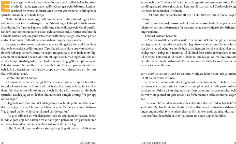 Natten till den 18 mars 1997 satt fyra personer i slutförhandling på klassisk avtalsmark i en av arbetsgivarnas förhandlingslokaler på Blasieholmen i Stockholm.