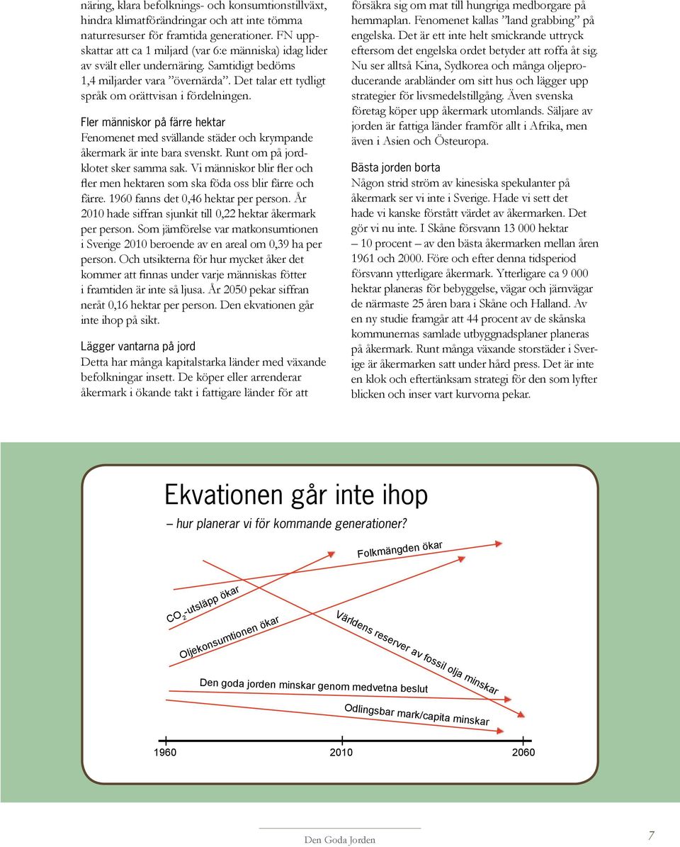Fler människor på färre hektar Fenomenet med svällande städer och krympande åkermark är inte bara svenskt. Runt om på jordklotet sker samma sak.