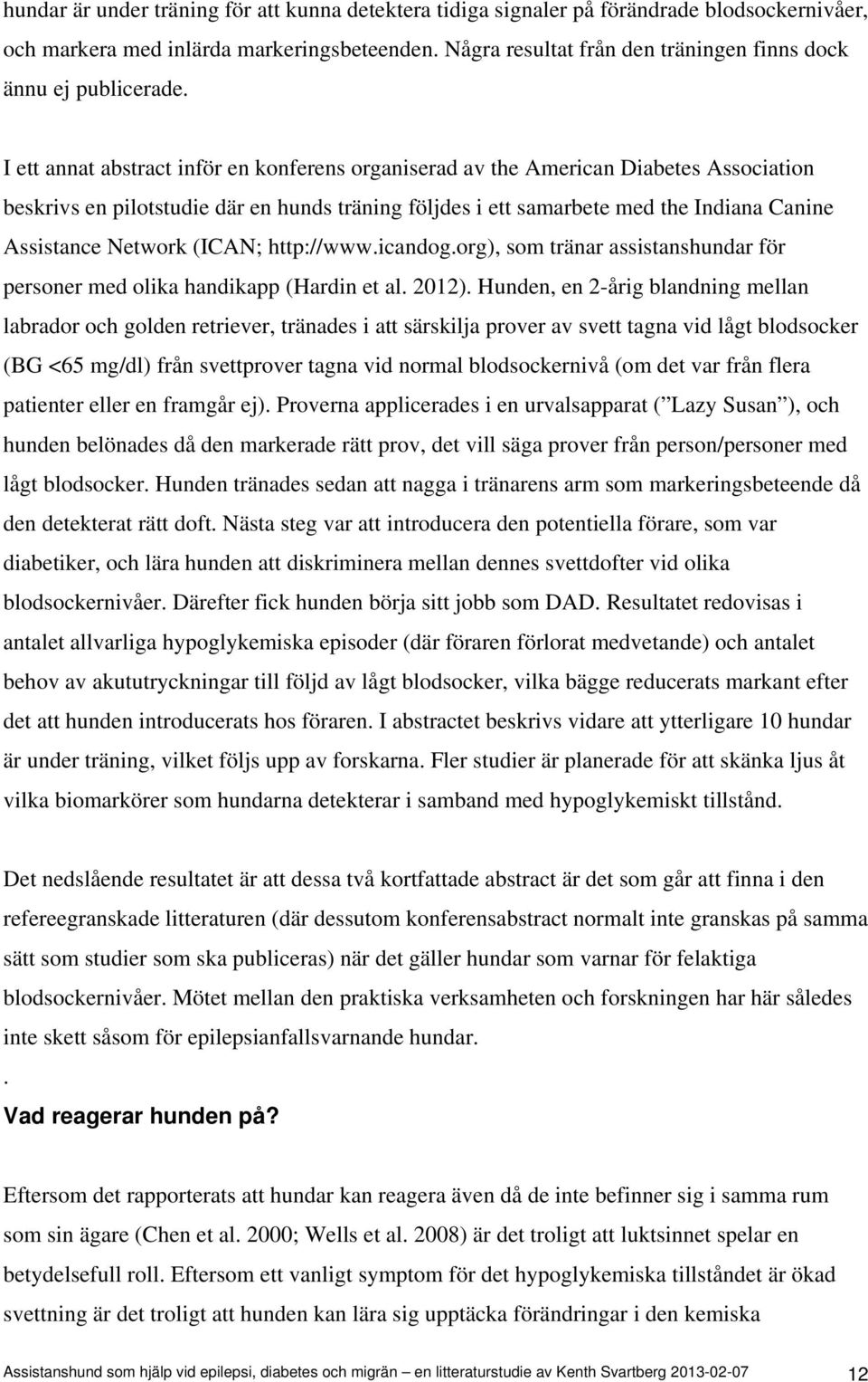 I ett annat abstract inför en konferens organiserad av the American Diabetes Association beskrivs en pilotstudie där en hunds träning följdes i ett samarbete med the Indiana Canine Assistance Network