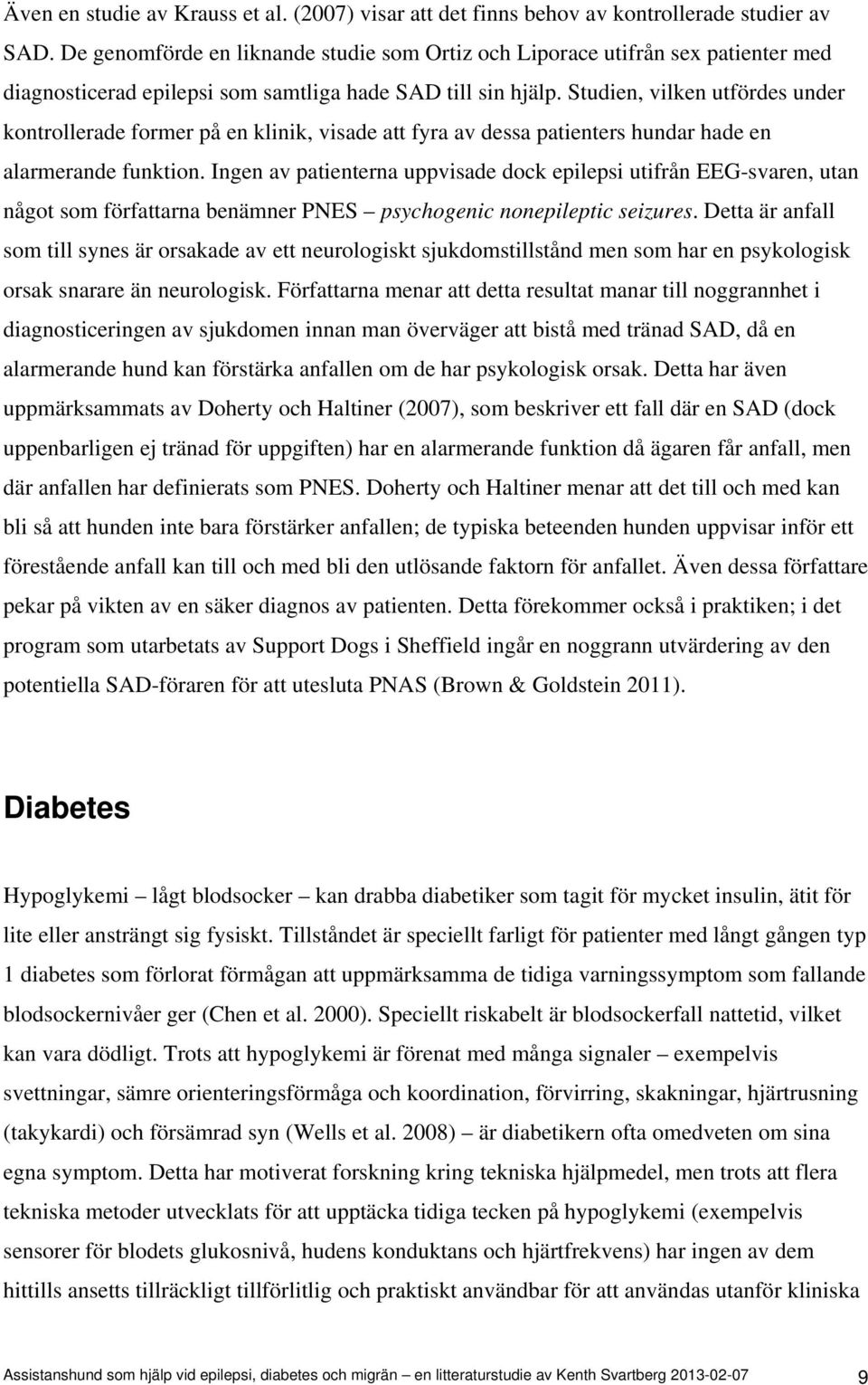 Studien, vilken utfördes under kontrollerade former på en klinik, visade att fyra av dessa patienters hundar hade en alarmerande funktion.