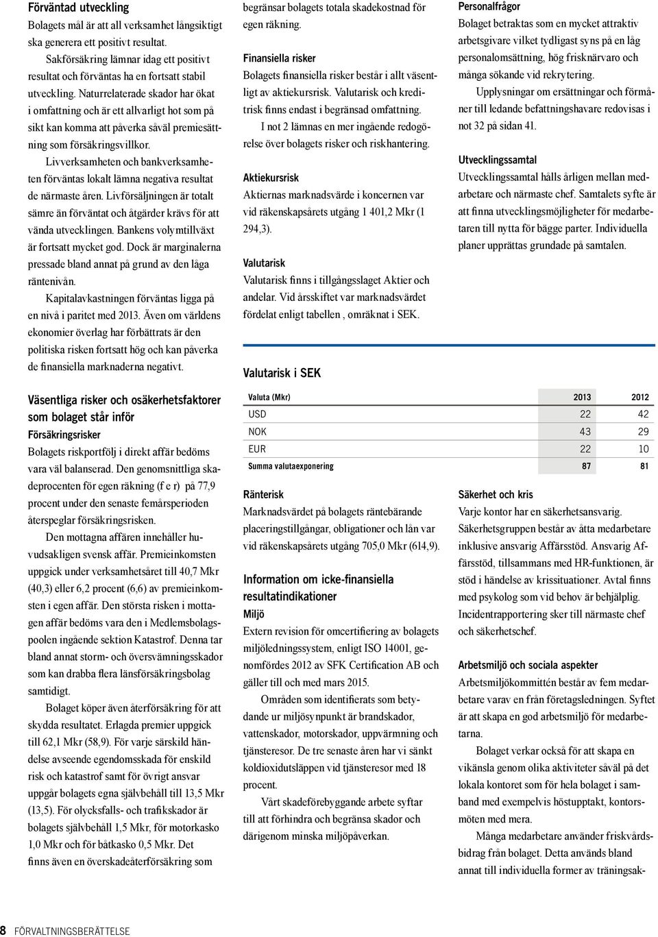 Livverksamheten och bankverksamheten förväntas lokalt lämna negativa resultat de närmaste åren. Livförsäljningen är totalt sämre än förväntat och åtgärder krävs för att vända utvecklingen.