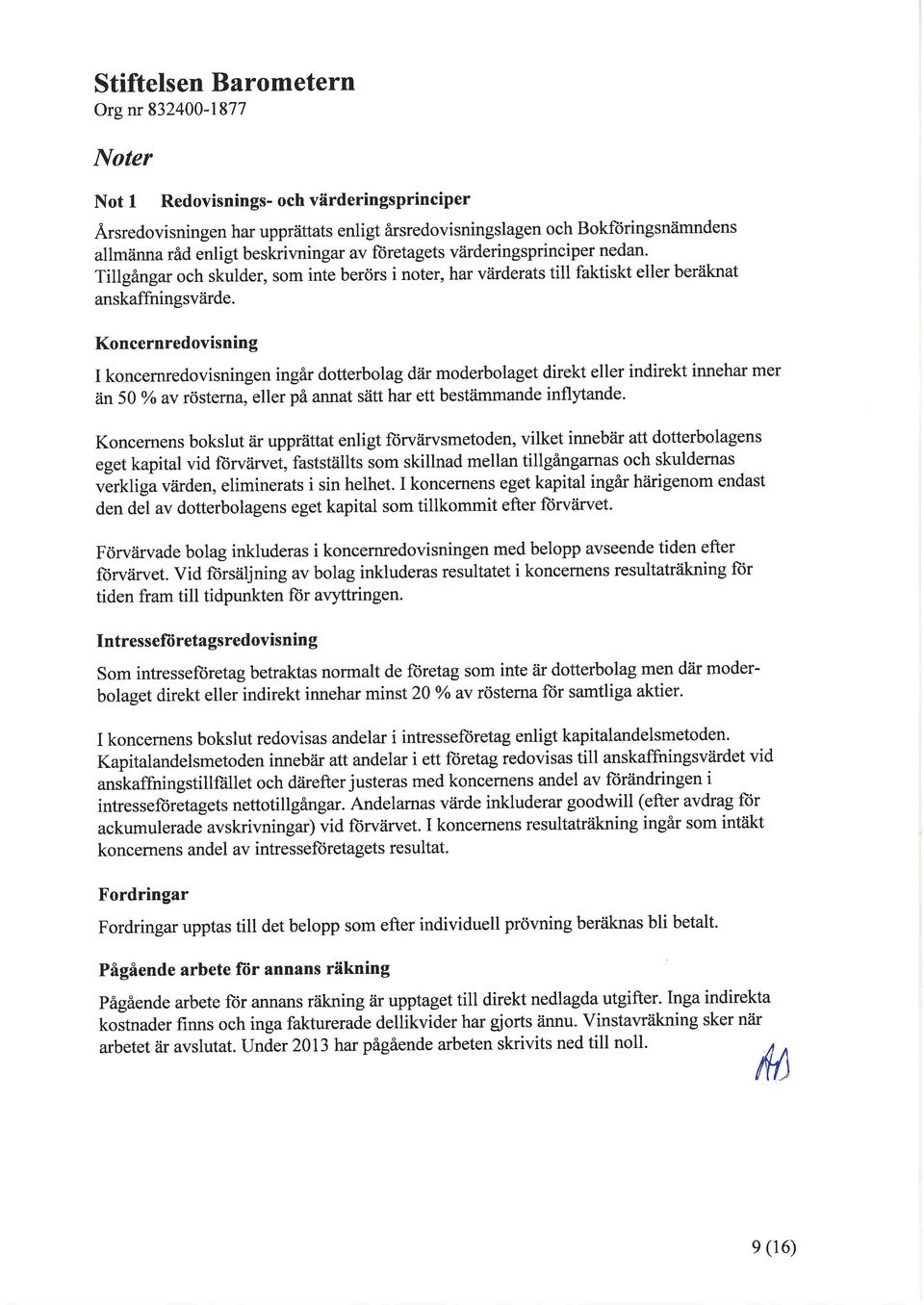 Koncernredovisning I koncernredovisningen ingår dotterbolag där moderbolaget direkt eller indirekt innehar mer än 5 o/o av rösterna, eller på annat sätt har ett bestämmande infl ande.