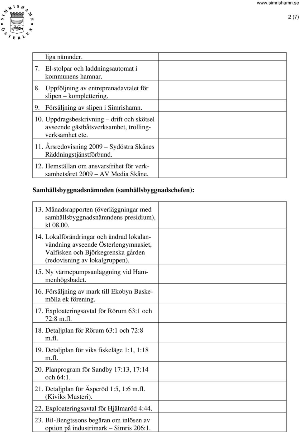 Hemställan om ansvarsfrihet för verksamhetsåret 2009 AV Media Skåne. Samhällsbyggnadsnämnden (samhällsbyggnadschefen): 13.